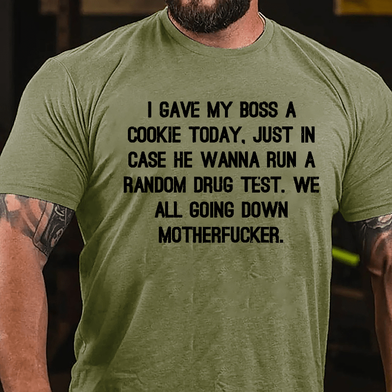 I Gave My Boss A Cookie Today Just In Case He Wanna Run A Random Drug Test We All Going Down Motherfucker Cotton T-shirt-Maturelion