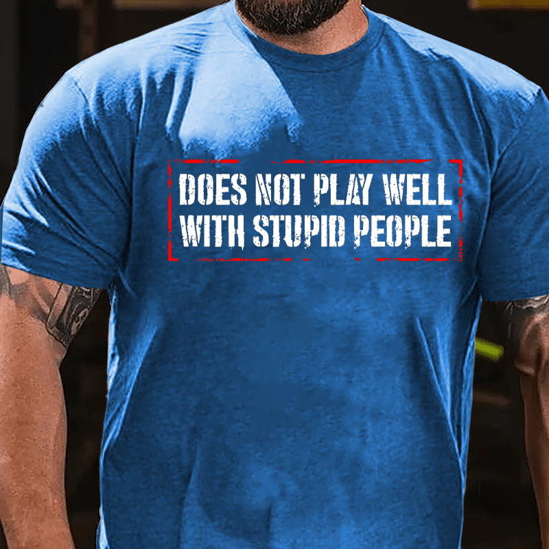 Does Not Play Well With Stupid People Cotton T-shirt-Maturelion