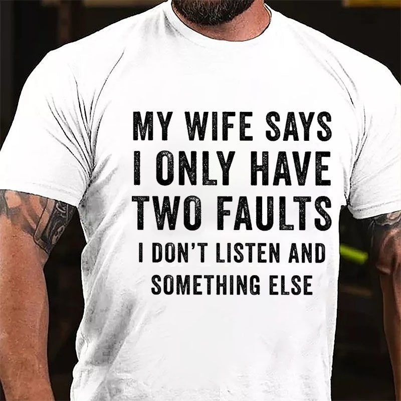 My Wife Says I Only Have Two Faults I Don't Listen And Something Else Funny Cotton T-shirt-Maturelion