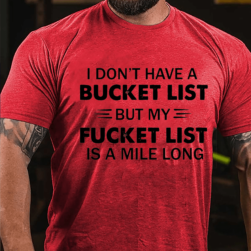 I Don't Have A Bucket List But My Fucket List Is A Mile Long Funny Cotton T-shirt-Maturelion