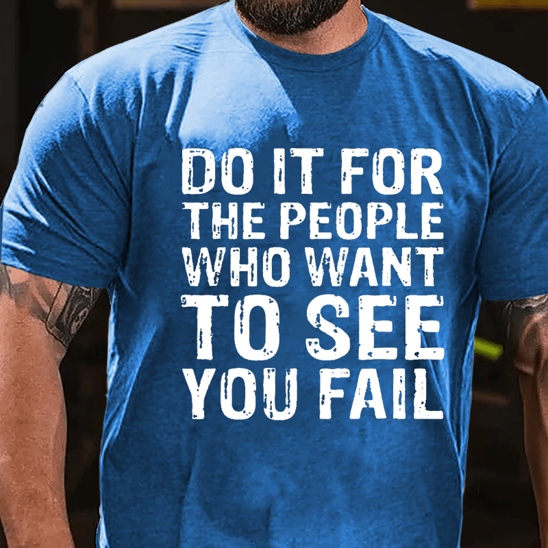 Do It For The People Who Want To See You Fail Men's Cotton T-shirt-Maturelion