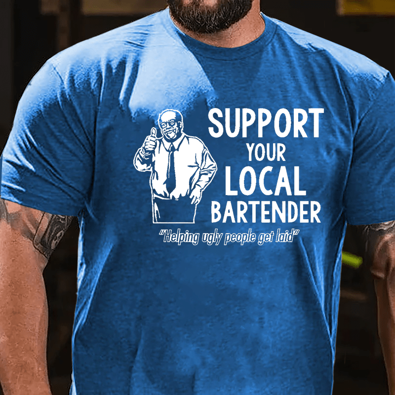 Support Your Local Bartender Helping Ugly People Get Laid Cotton T-shirt-Maturelion