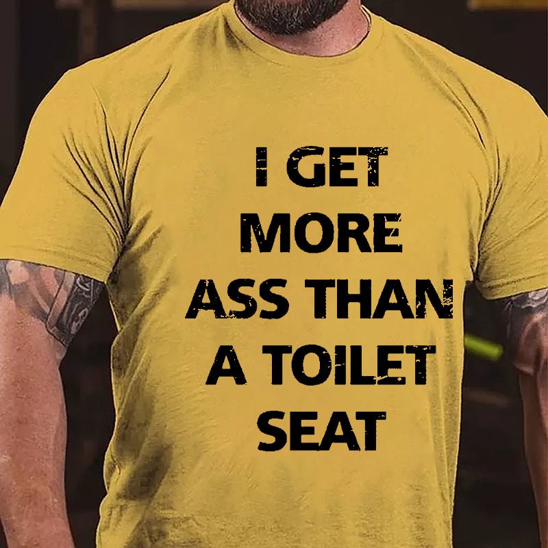 I Get More Ass Than A Toilet Seat Cotton T-shirt-Maturelion