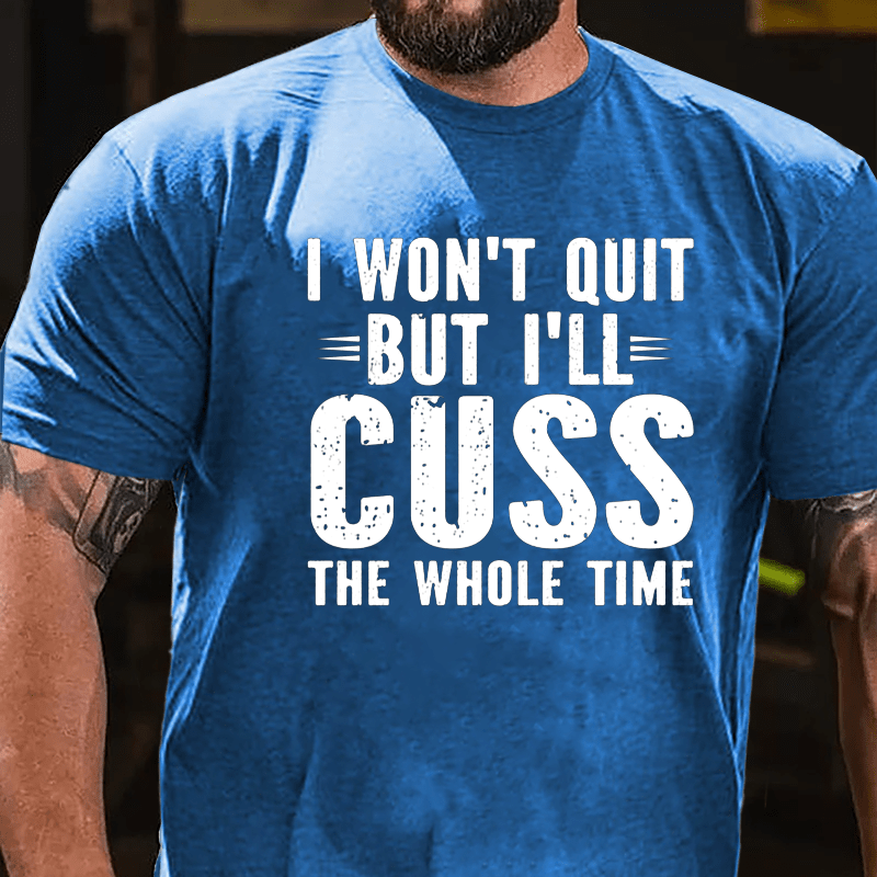 I Won't Quit But I'll Cuss The Whole Time Cotton T-shirt-Maturelion