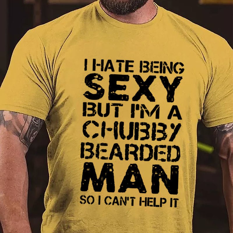 I Hate Being Sexy But I'm A Chubby Bearded Man So I Can't Help It Cotton T-shirt -Maturelion