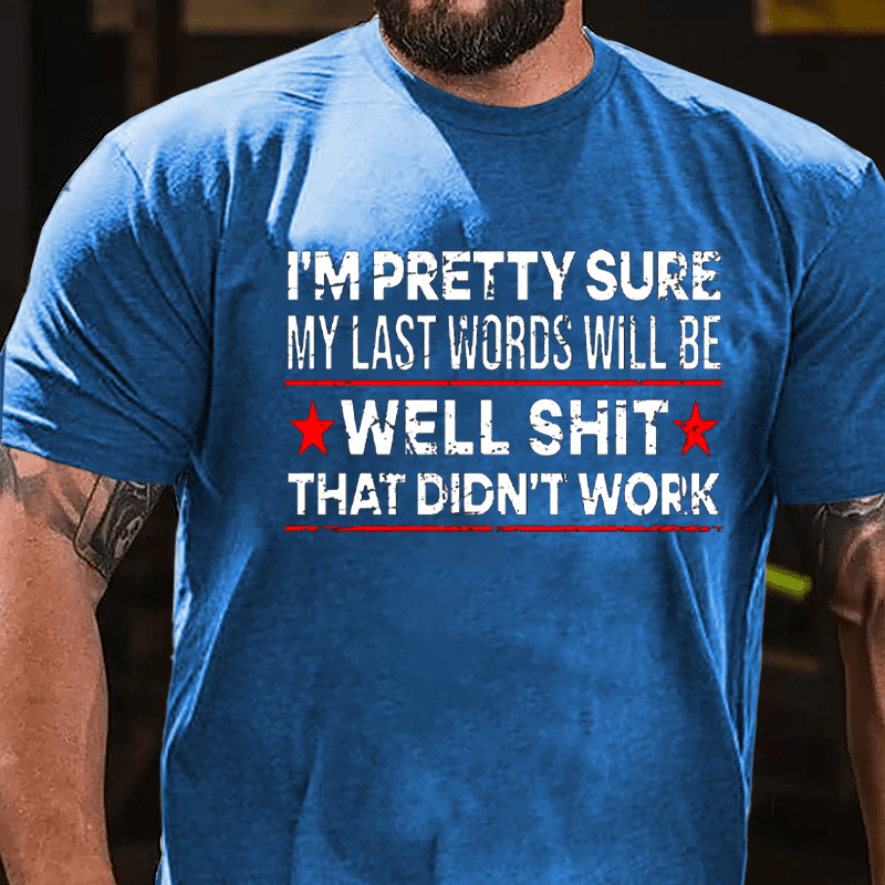 Men's I'm Pretty Sure My Last Words Will Be Well Shit That Didn't Work Cotton T-shirt-Maturelion