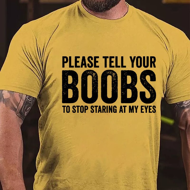 Please Tell Your Boobs To Stop Staring At My Eyes Cotton T-shirt-Maturelion