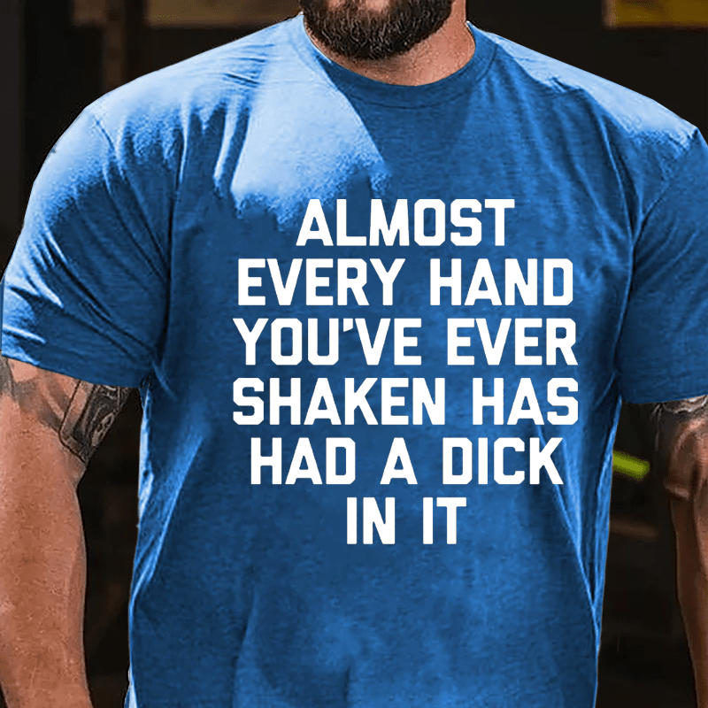Almost Every Hand You've Ever Shaken Has Had A Dick In It Men's Cotton T-shirt-Maturelion