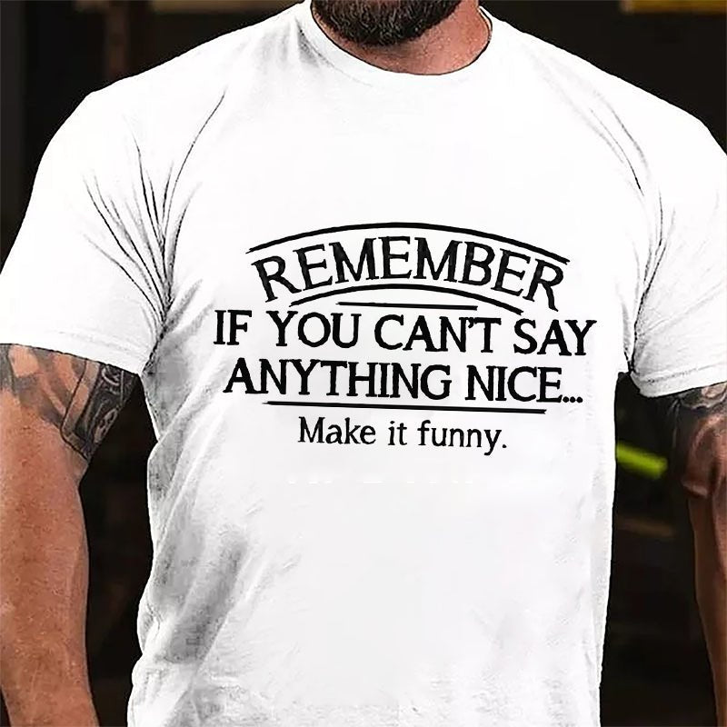 Remember If You Can't Say Anything Nice Make It Funny Cotton T-shirt-Maturelion