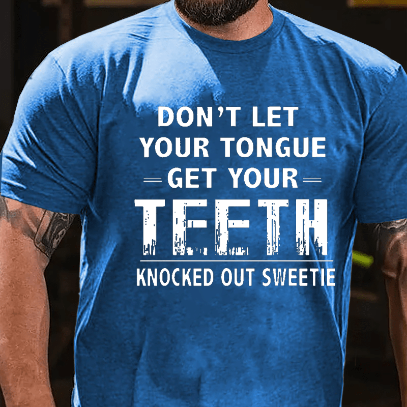 Don't Let Your Tongue Get Your Teeth Knocked Out Sweetie Cotton T-shirt-Maturelion