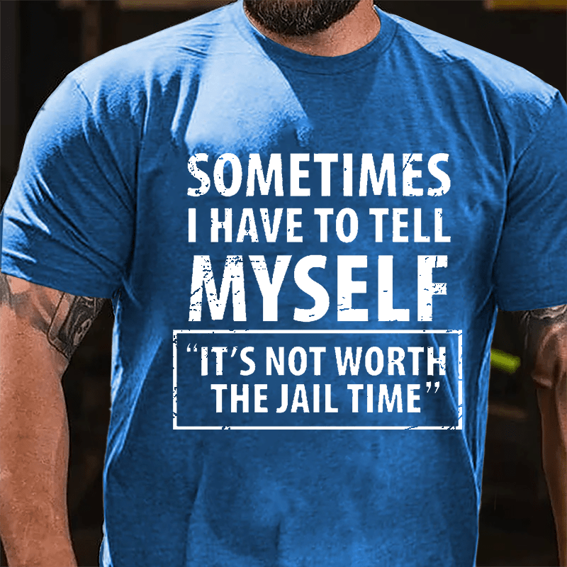 Sometimes I Have To Tell Myself "It's Not Worth The Jail Time" Cotton T-shirt-Maturelion