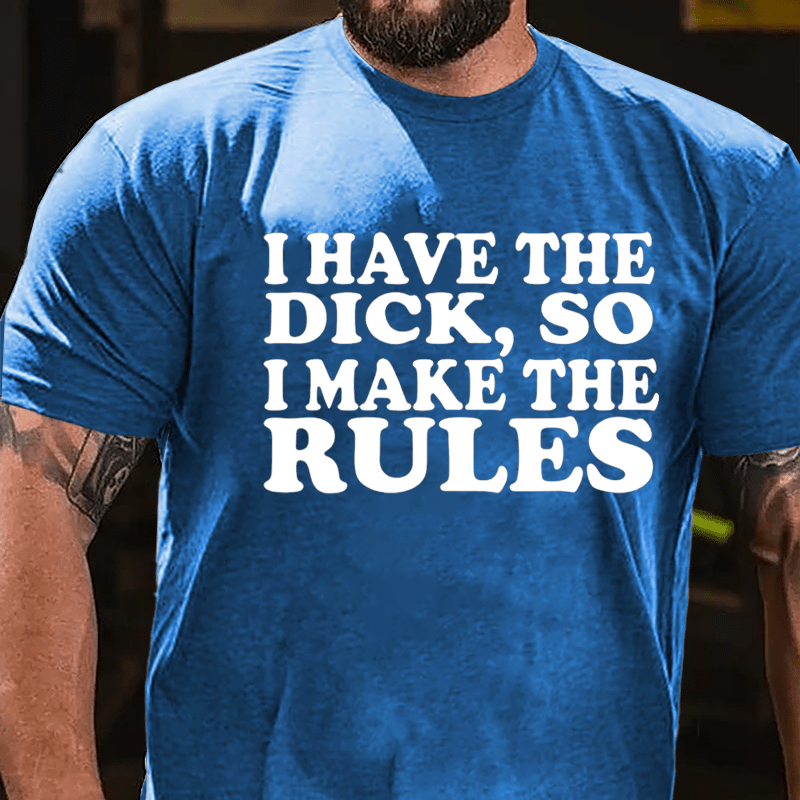 I Have The Dick So I Make The Rules Cotton T-shirt-Maturelion