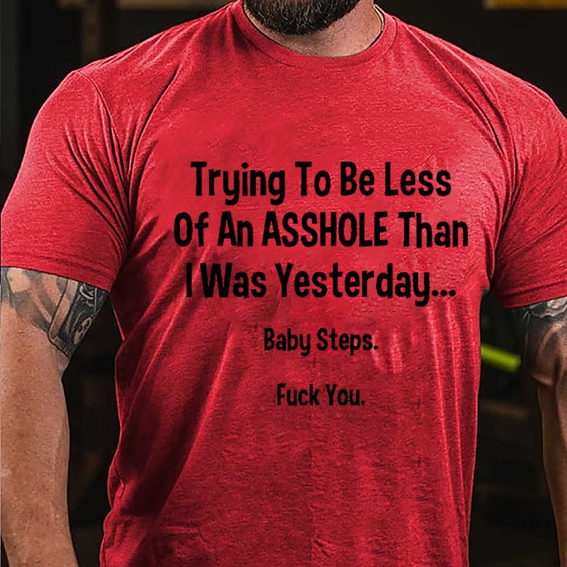 Trying To Be Less Of An Asshole Than I Was Yesterday Baby Steps Fuck You Cotton T-shirt-Maturelion