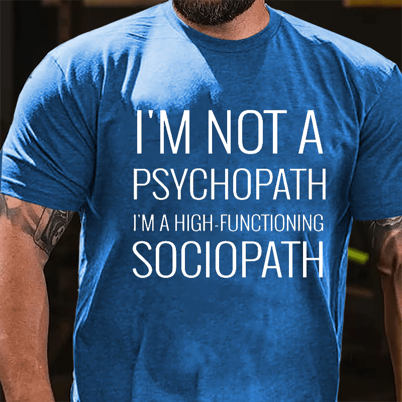 I'm Not A Psychopath I'm A High-functioning Sociopath Cotton T-shirt-Maturelion