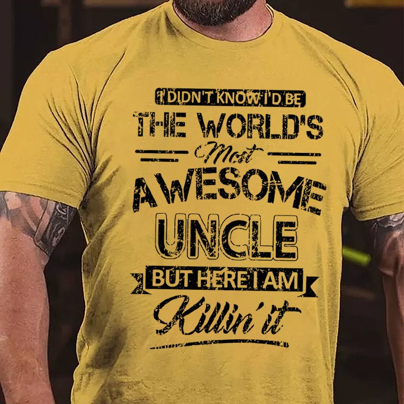 I Didn't Know I'd Be The World's Most Awesome Uncle But Here I'm Killin' It Funny Cotton T-shirt-Maturelion
