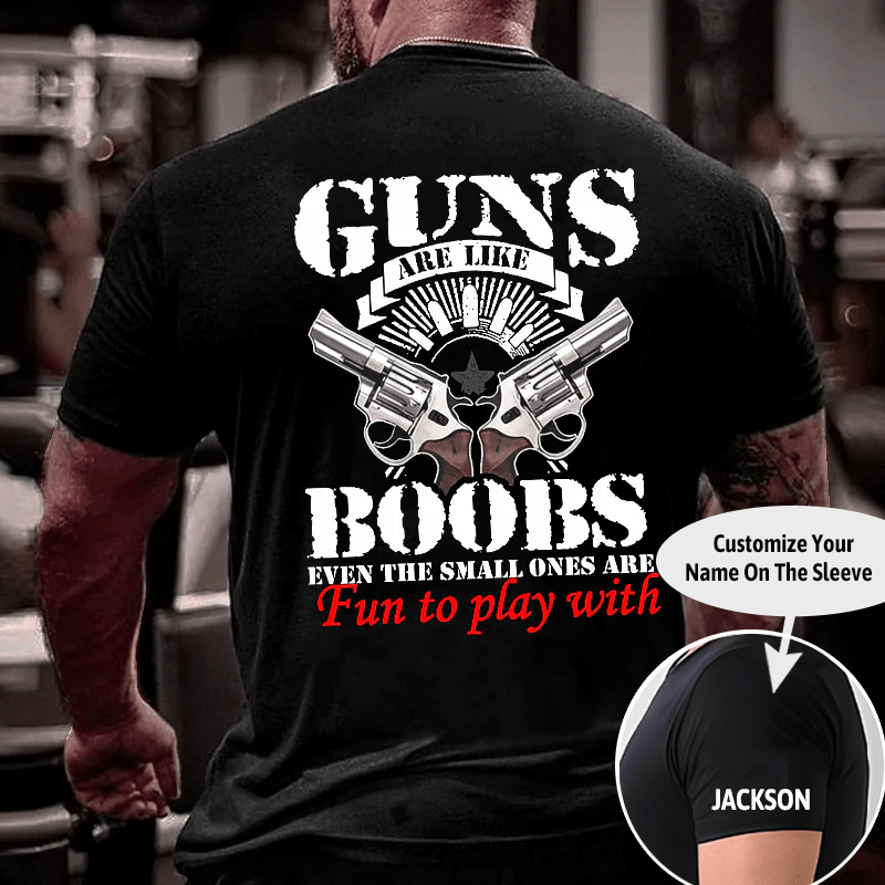 Guns Are Like Boobs Even The Small Ones Are Fun To Play With Offensive Print Cotton T-shirt (Free Customization)