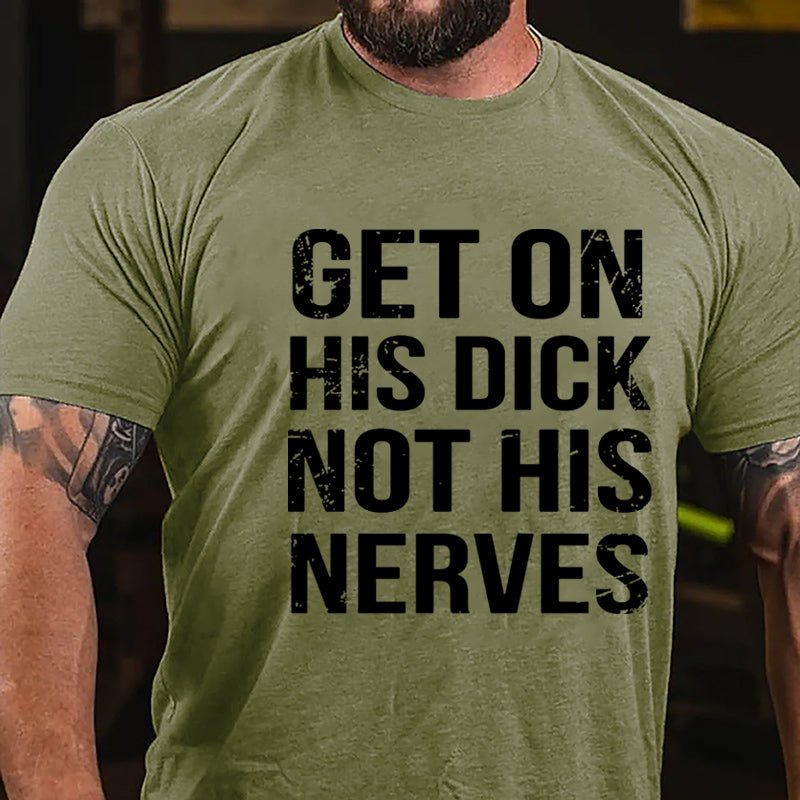 Get On His Dick Not His Nerves Cotton T-shirt-Maturelion