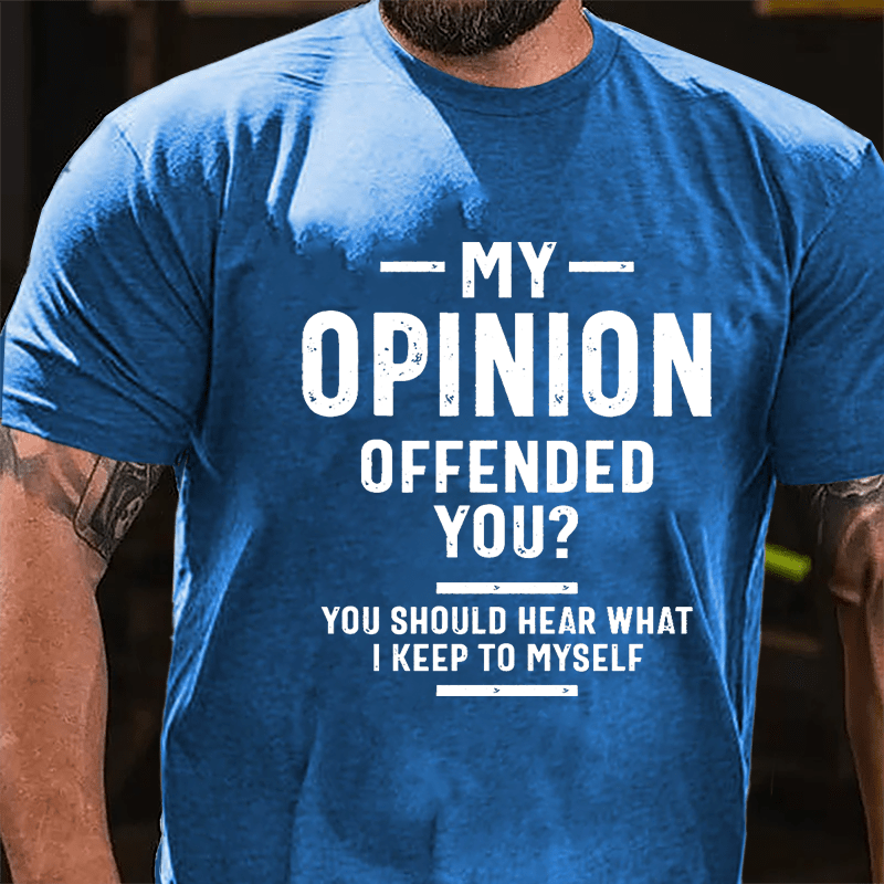 My Opinion Offended You? You Should Hear What I Keep To Myself Sarcastic Cotton T-shirt-Maturelion