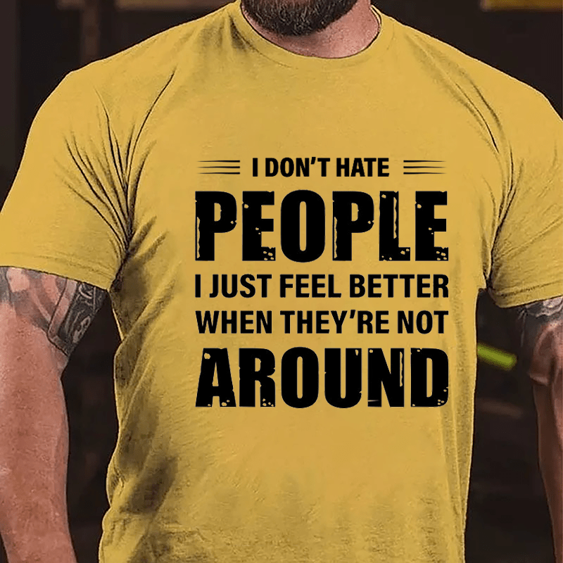 I Don't Hate People I Just Feel Better When They're Not Around Cotton T-shirt-Maturelion