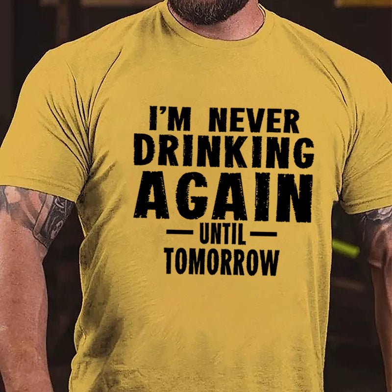 I'm Never Drinking Again Until Tomorrow Cotton T-shirt-Maturelion