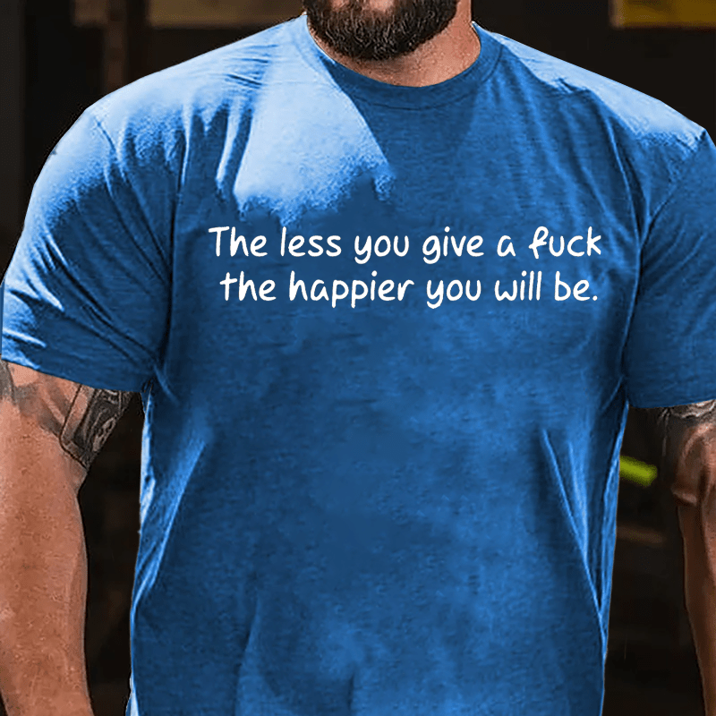 The Less You Give A Fuck The Happier You Will Be Cotton T-shirt-Maturelion