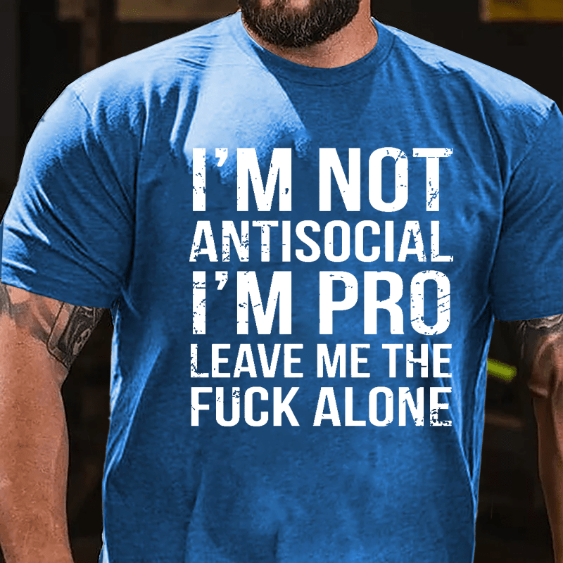 I'm Not Antisocial I'm Pro Leave Me The Fuck Alone Cotton T-shirt-Maturelion