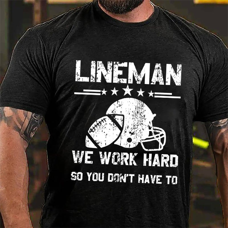 Super Bowl Lineman We Work Hard So You Don't Have To Cotton T-shirt-Maturelion