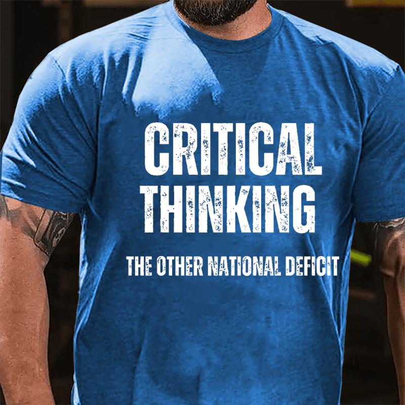 Critical Thinking The Other National Deficit Cotton T-shirt-Maturelion