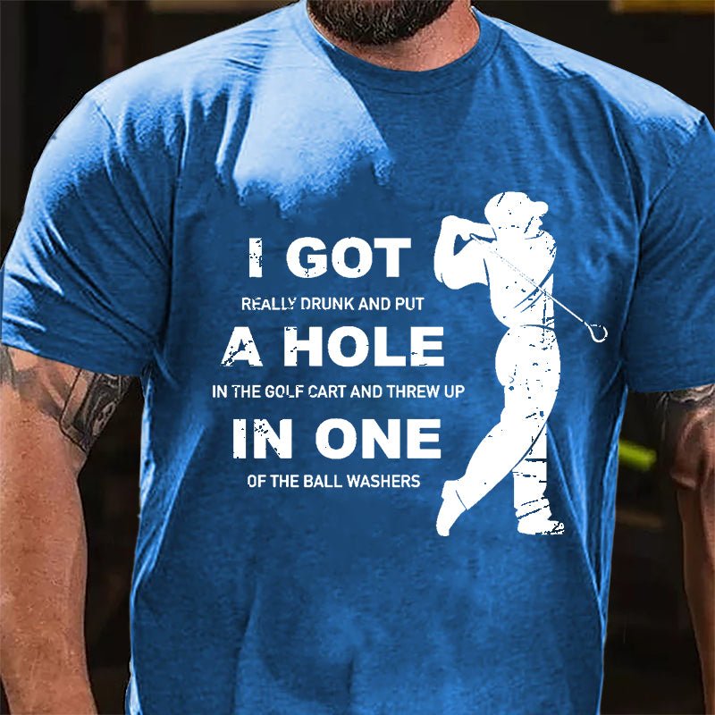 I Got Really Drunk And Put A Hole In The Golf Cart And Threw Up In One Of The Ball Washers Cotton T-shirt-Maturelion
