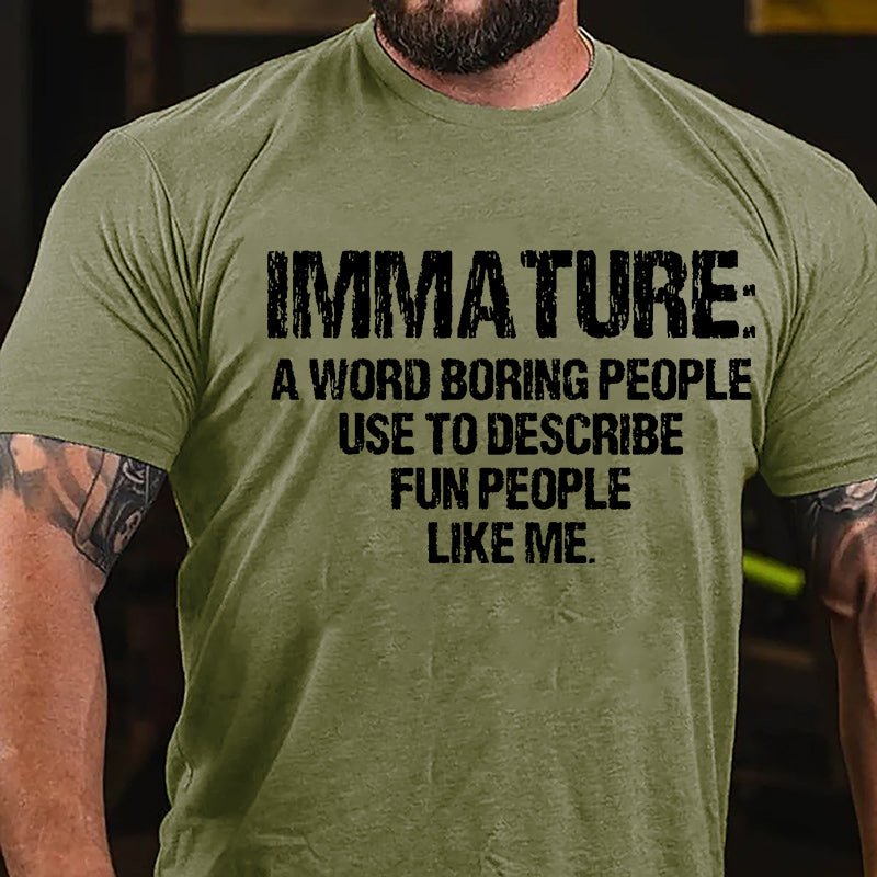 Immature: A Word Boring People Use To Describe Fun People Like Me Cotton T-shirt-Maturelion