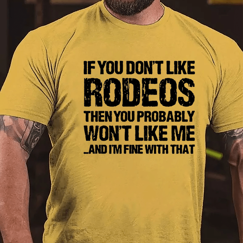 If You Don't Like Rodeos Then You Probably Won't Like Me And I'm Fine With That Cotton T-shirt-Maturelion