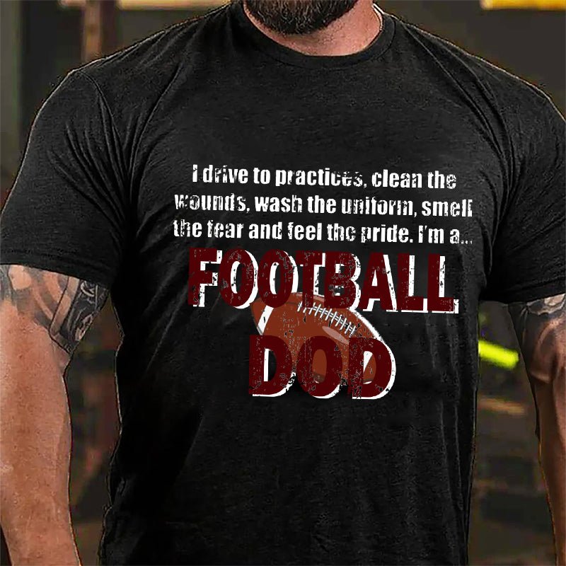 Super Bowl I Drive To The Practices Clean The Wounds Wash The Uniform Smell The Tear And Feel The Pride I'm A Football Dod Cotton T-shirt-Maturelion