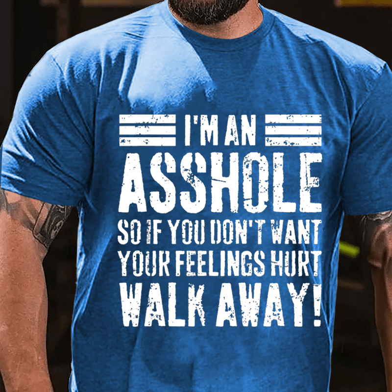 I'm An Asshole So If You Don't Want Your Feelings Hurt Walk Away Sarcastic Cotton T-shirt-Maturelion