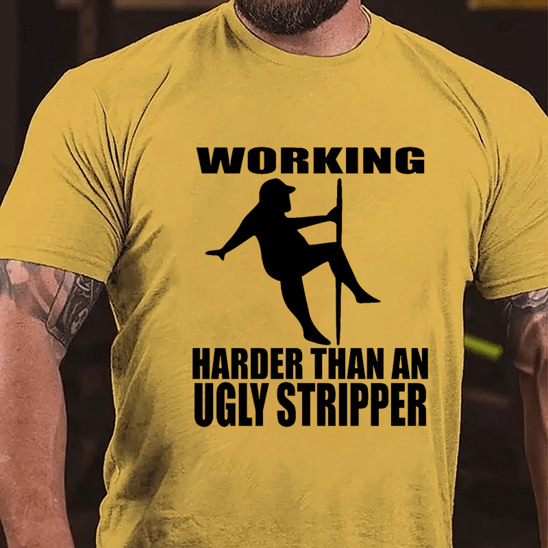 Working Harder Than An Ugly Stripper Funny Men Cotton T-shirt-Maturelion