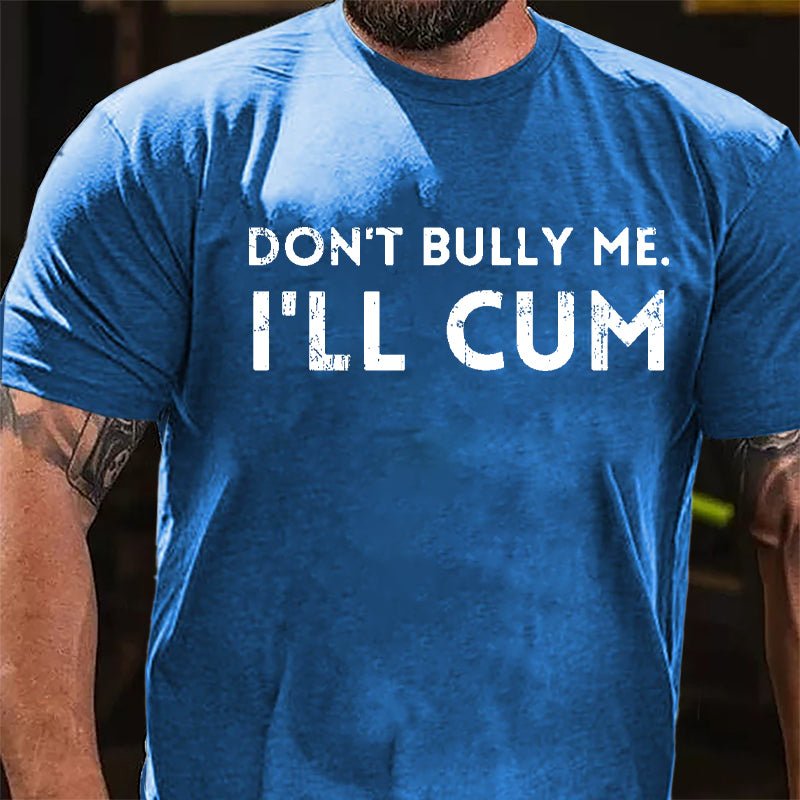 Don't Bully Me I'll Cum Cotton T-shirt-Maturelion