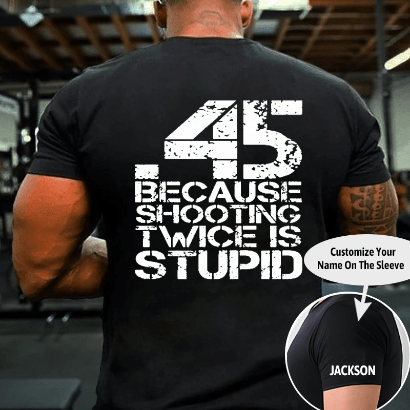 45 Because Shooting Twice Is Stupid Cotton T-shirt (Free Customization)