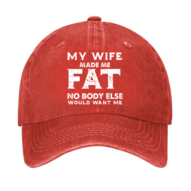 My Wife Made Me Fat No Body Else Would Want Me Funny Husband Family Cap-Maturelion