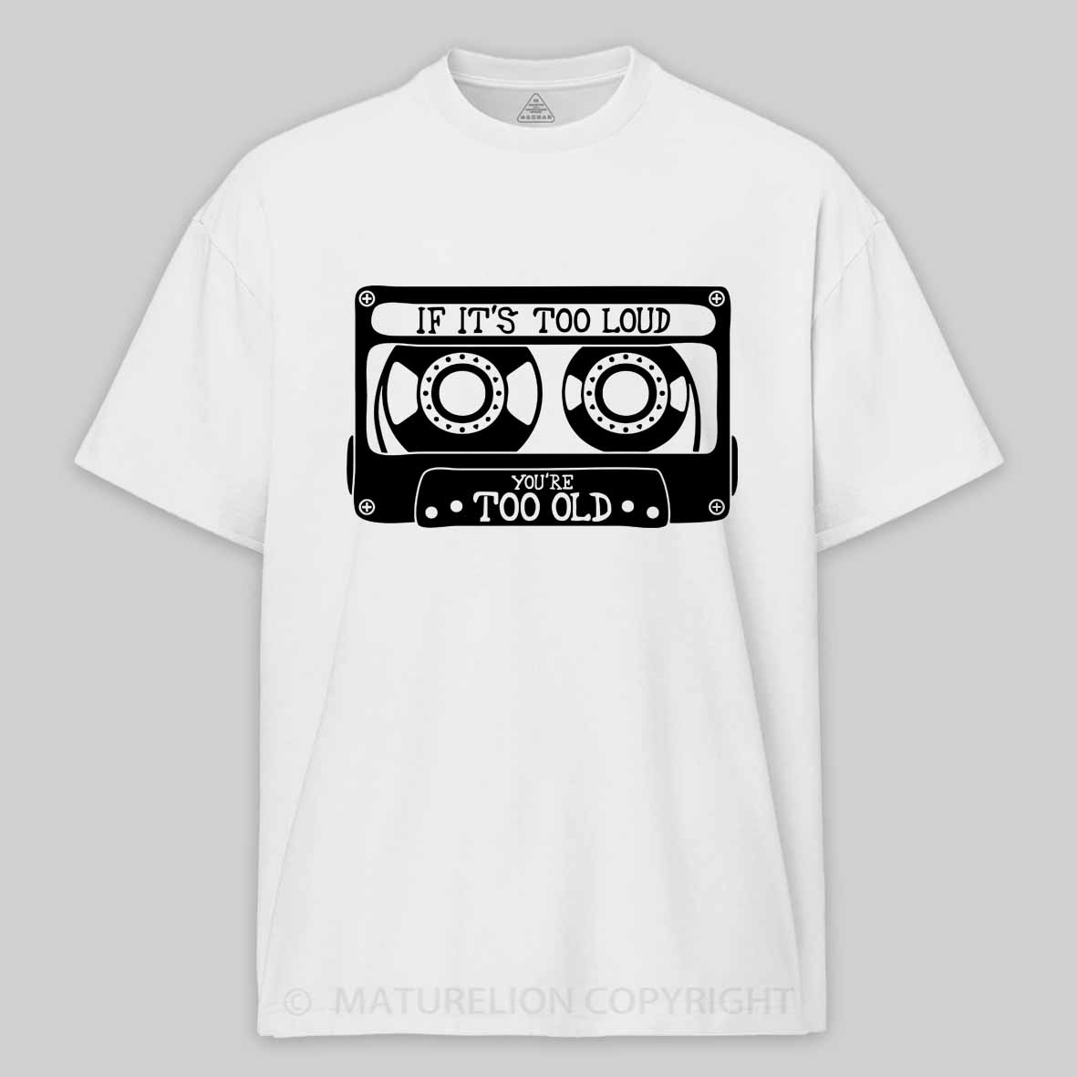 Maturelion If It's Too Loud, You're Too Old Cotton T-shirt