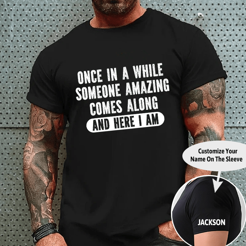 Maturelion Once In A While Someone Amazing Comes Along And Here I Am Funny Cotton T-shirt (Free Customization)-Maturelion