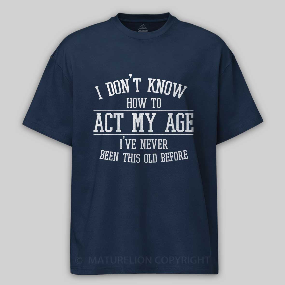 Maturelion Funny Old People Sayings, I Don't Know How To Act My Age Cotton T-shirt