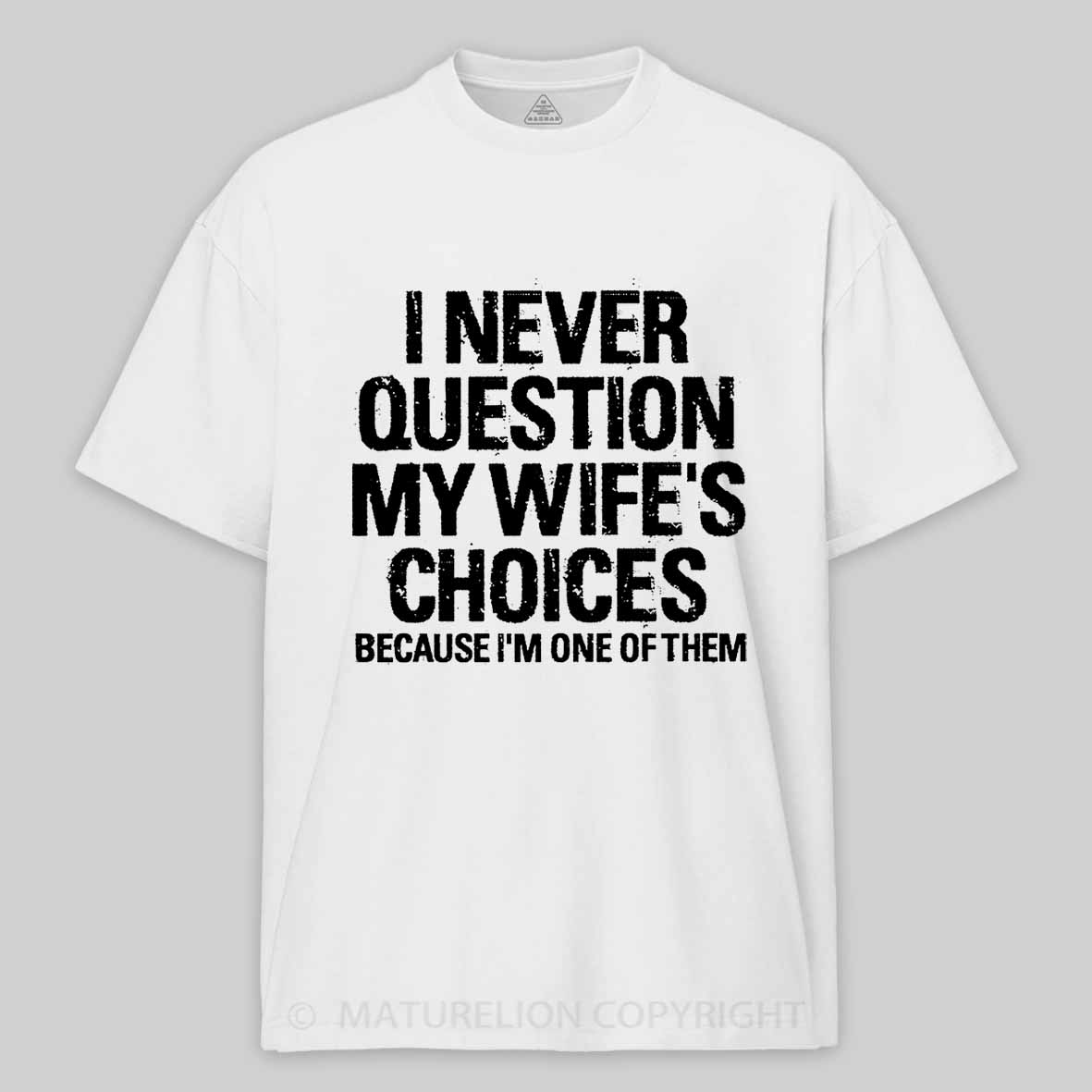 Maturelion I Never Question My Wife's Choices Because I Am One Of Them Cotton T-shirt 