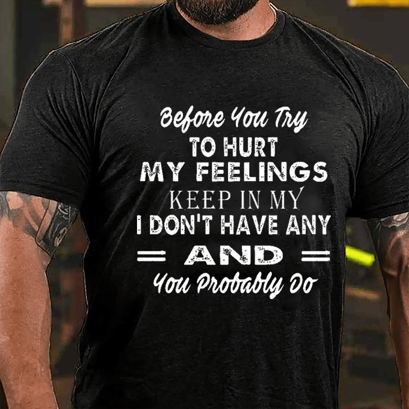 Before You Try To Hurt My Feelings Keep In Mind I Don't Have Any And You Probably Do Men's Cotton T-shirt-Maturelion
