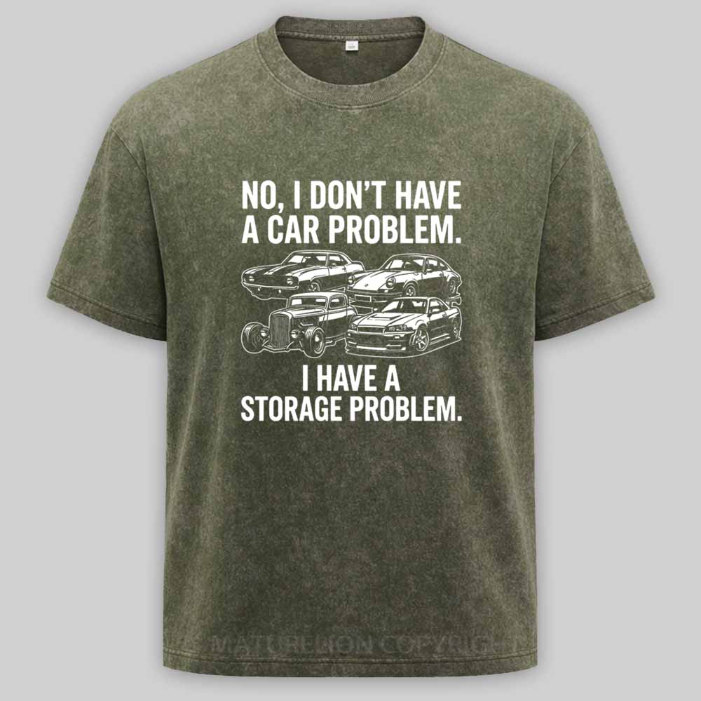 Maturelion No I Don't Have a car Problem I Have a Storage Problem Washed T-shirt