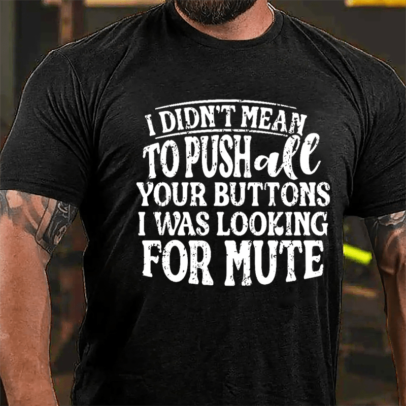 I Didn't Mean To Push All Your Buttons I Was Looking For Mute Funny Cotton T-shirt-Maturelion