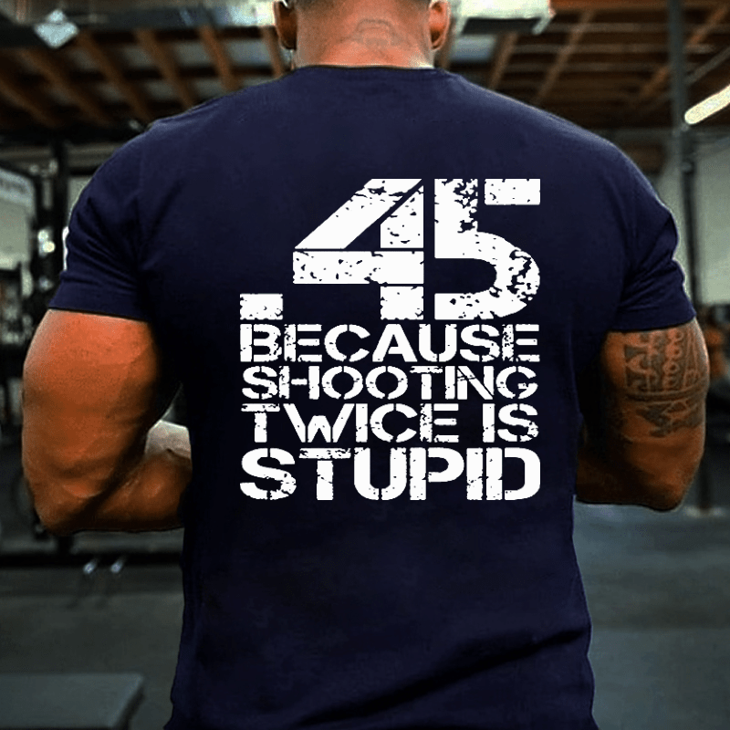 45 Because Shooting Twice Is Stupid Cotton T-shirt (Free Customization)