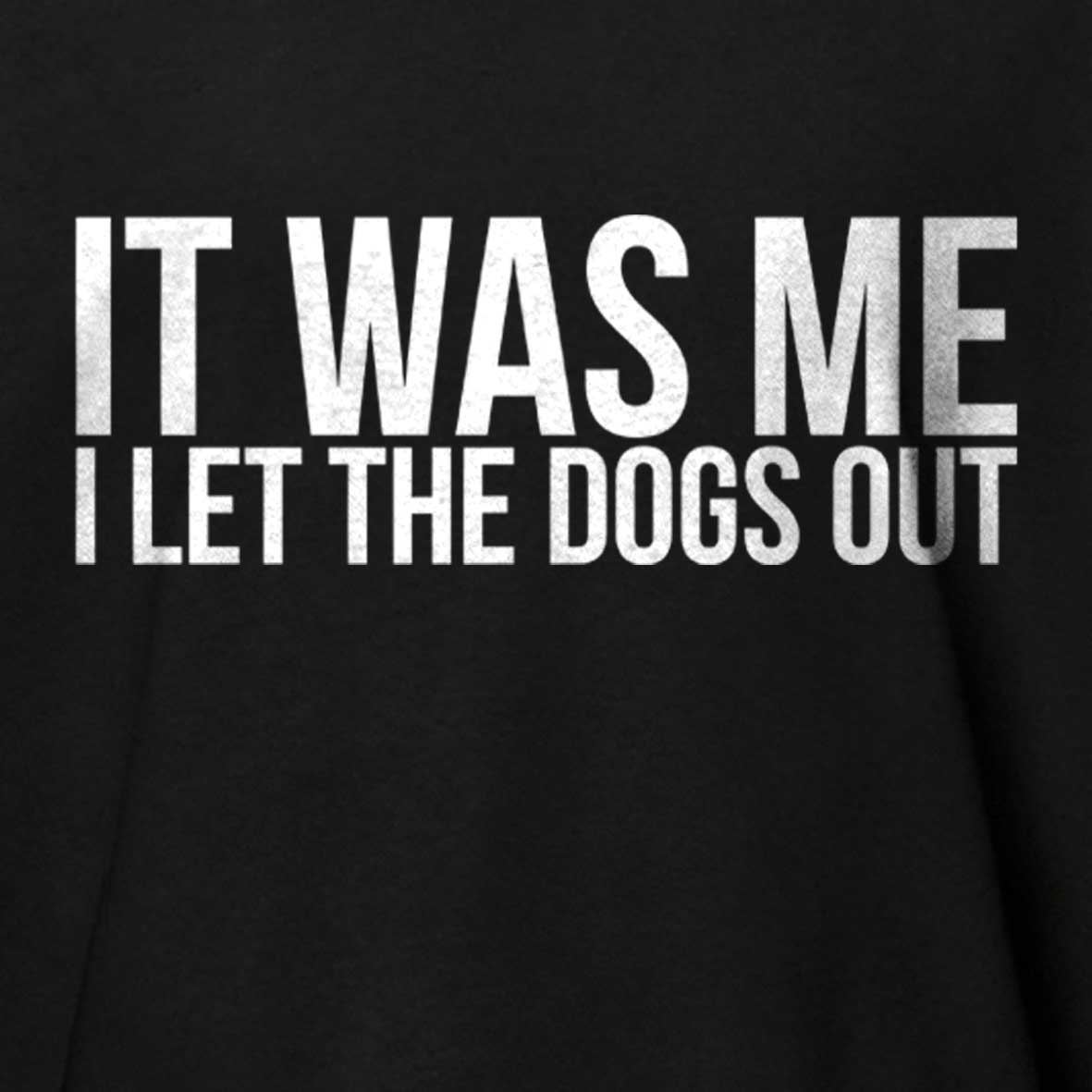 Maturelion Sarcastic Funny It Was Me I Let The Dogs Out  Cotton T-shirt