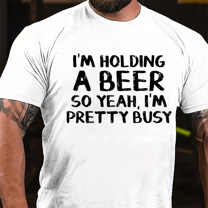I'm Holding A Beer So Yeah I'm Pretty Busy Cotton T-shirt-Maturelion