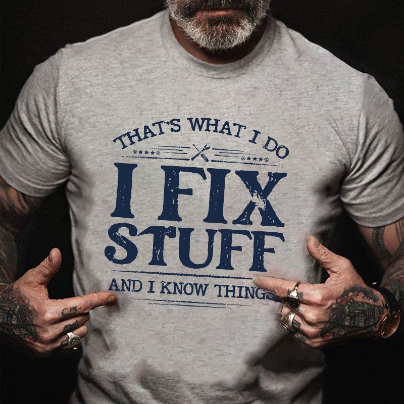 That's What I Do I Fix Stuff And I Know Things Cotton T-shirt-Maturelion