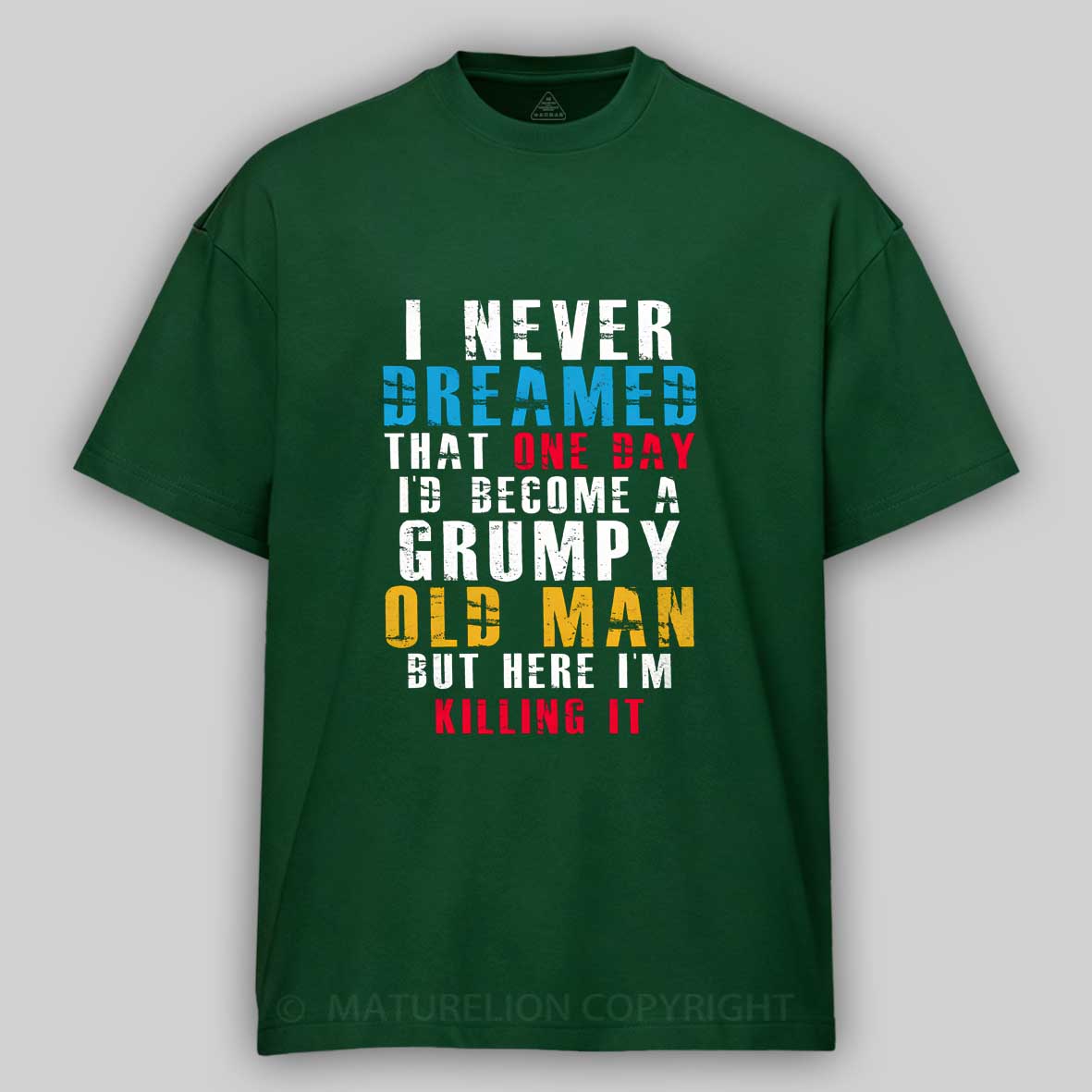 Maturelion I Never Dreamed That One Day I'D Become A Grumpy Old Man Cotton T-shirt