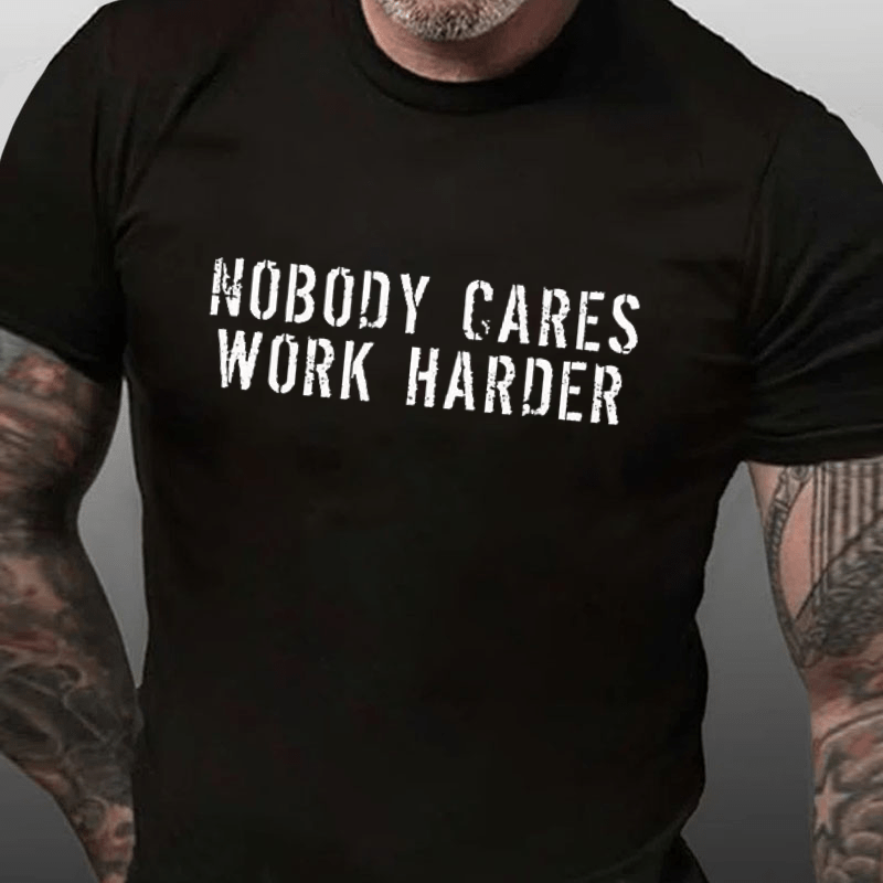 Nobody Cares Work Harder Funny Cotton T-shirt (Free Customization)-Maturelion